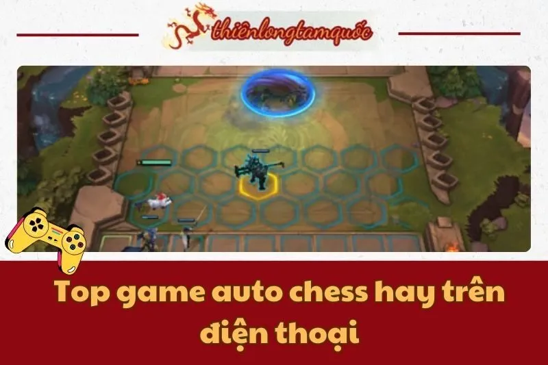 Top game auto chess hay trên điện thoại năm 2025