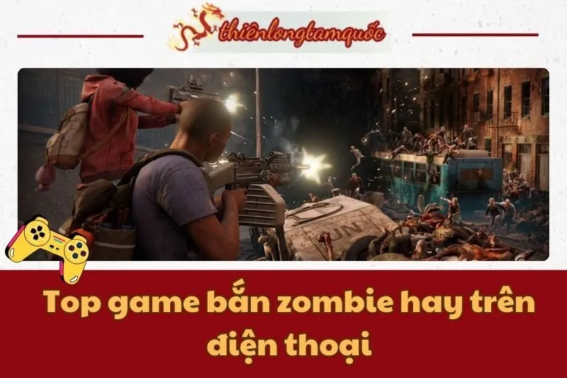 Top game bắn zombie hay trên điện thoại – Trải nghiệm sống còn hấp dẫn 2025