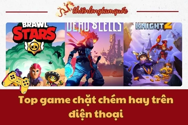 Top game chặt chém hay trên điện thoại dành cho game thủ 2025