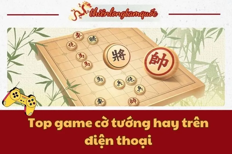 Top game cờ tướng hay trên điện thoại Android và iOS 2025