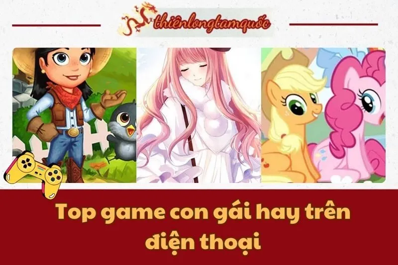Top game con gái hay trên điện thoại: Chơi là mê 2025