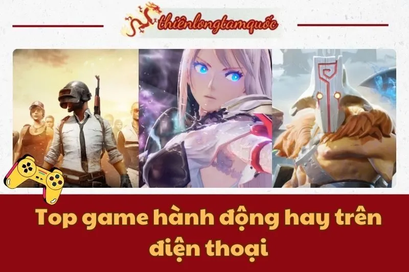 Top game hành động hay trên điện thoại cho mọi game thủ 2025