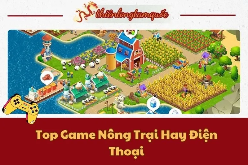 Top Game Nông Trại Hay Điện Thoại 2025 - ThienLongTamQuoc.vn